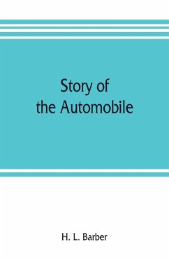 Story of the automobile, its history and development from 1760 to 1917, with an analysis of the standing and prospects of the automobile industry - L. Barber, H.