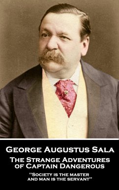 George Augustus Sala - The Strange Adventures of Captain Dangerous: 'Society is the master, and man is the servant'' - Sala, George Augustus
