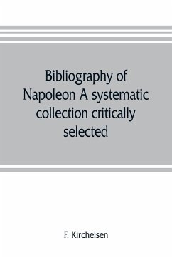 Bibliography of Napoleon. A systematic collection critically selected - Kircheisen, F.