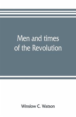 Men and times of the Revolution; or, Memoirs of Elkanah Watson, includng journals of travels in Europe and America, from 1777 to 1842, with his correspondence with public men and reminiscences and incidents of the Revolution - C. Watson, Winslow