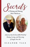 Secrets of Dating and Mating After Medicare: A Journey Into the Incredible World of Dating, Loving, and Marrying of Singles Over 60