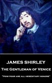 James Shirley - The Gentleman of Venice: &quote;How poor are all hereditary honors&quote;