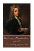 The Poetry of Alexander Pope - Volume V: &quote;A little knowledge is a dangerous thing. So is a lot&quote;