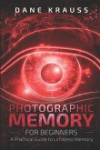 Photographic Memory for Beginners: A Practical Guide to Limitless Memory