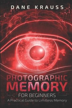 Photographic Memory for Beginners: A Practical Guide to Limitless Memory - Krauss, Dane