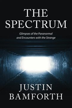 The Spectrum: Glimpses of the Paranormal and Encounters with the Strange - Bamforth, Justin