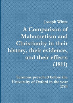 A Comparison of Mahometism and Christianity in their history, their evidence, and their effects - White, Joseph