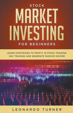 Stock Market Investing For Beginners Learn Strategies To Profit In Stock Trading, Day Trading And Generate Passive Income - Turner, Leonardo