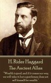 H. Rider Haggard - The Ancient Allan: &quote;Wealth is good, and if it comes our way we will take it; but a gentleman does not sell himself for wealth.&quote;