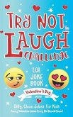 Try Not to Laugh Challenge LOL Joke Book Valentine's Day Edition: Silly, Clean Joke for Kids Funny Valentine Jokes Every Kid Should Know! Ages 6, 7, 8