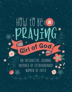 How to Be a Praying Girl of God - Compiled By Barbour Staff