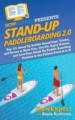 Stand Up Paddleboarding 2.0: Top 101 Stand Up Paddle Board Tips, Tricks, and Terms to Have Fun, Get Fit, Enjoy Nature, and Live Your Stand-Up Paddl - Anderson, Kayla; Howexpert