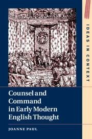 Counsel and Command in Early Modern English Thought - Paul, Joanne (University of Sussex)