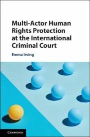 Multi-Actor Human Rights Protection at the International Criminal Court - Irving, Emma