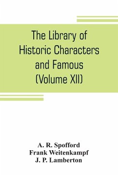 The library of historic characters and famous events of all nations and all ages (Volume XII) - R. Spofford, A.; P. Lamberton, J.