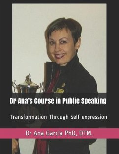 Dr Ana's Course in Public Speaking: Transformation Through Self-expression - Dtm, Ana Garcia