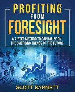 Profiting from Foresight: A 7-step method to capitalize on the emerging trends of the future - Barnett, Scott