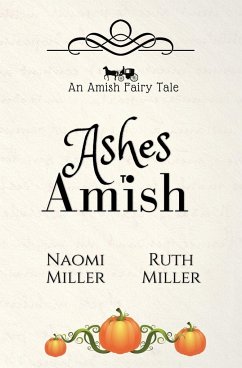 Ashes to Amish - Miller, Naomi; Miller, Ruth