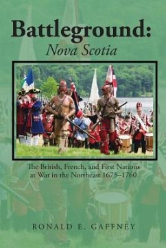 Battleground: Nova Scotia: The British, French, and First Nations at War in the Northeast 1675-1760 - Gaffney, Ronald E.