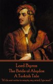 Lord Byron - The Bride of Abydos: A Turkish Tale: "If I do not write to empty my mind, I go mad."