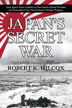 Japan's Secret War: How Japan's Race to Build Its Own Atomic Bomb Provided the Groundwork for North Korea's Nuclear Program Third Edition: - Wilcox, Robert K.