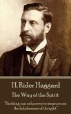 H. Rider Haggard - The Way of the Spirit: &quote;Thinking can only serve to measure out the helplessness of thought.&quote;