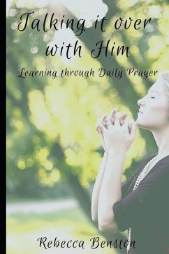 Talking it over with Him: Learning through Daily Prayer - Benston, Rebecca