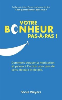 Votre bonheur pas à pas!: Comment trouver la motivation et passer à l'action pour plus de paix, de sens et de joie. - Weyers, Sonia