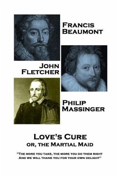 Francis Beaumont, JohnFletcher & Philip Massinger - Love's Cure or, The Martial: 