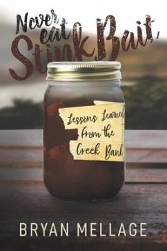 Never Eat Stink Bait: Lessons Learned from the Creek Bank - Mellage, Bryan