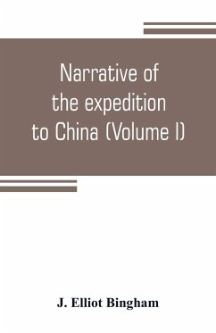 Narrative of the expedition to China, from the commencement of the war to its termination in 1842; with sketches of the manners and customs of the singular and hitherto almost unknown country (Volume I) - Elliot Bingham, J.
