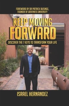 Keep Moving Forward: Discover the 7 Keys to Transform Your Life - Hernandez, Israel