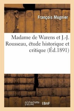 Madame de Warens Et J.-J. Rousseau, Étude Historique Et Critique - Mugnier, François; de Warens, Françoise-Louise-Éléonore
