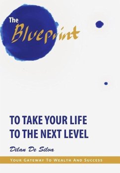 The Blueprint to Take Your Life to the Next Level - de Silva, Dilan
