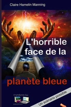 L'horrible face de la planète bleue: Un scénario possible - Manning, Claire Hamelin