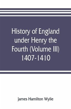 History of England under Henry the Fourth (Volume III) 1407-1410 - Hamilton Wylie, James