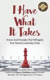 I Have What It Takes: Stories and Principles that will ignite your natural leadership.