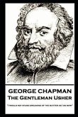 George Chapman - The Gentleman Usher: 'I would not stand dreaming of the matter as I do now''