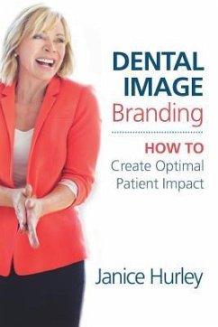 Dental Image Branding: How to Create Optimal Patient Impact - Hurley, Janice