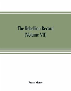 The Rebellion record; a diary of American events, with Document, Narratives, Illustrative Incidents, Poetry, etc. (Volume VII) - Moore, Frank