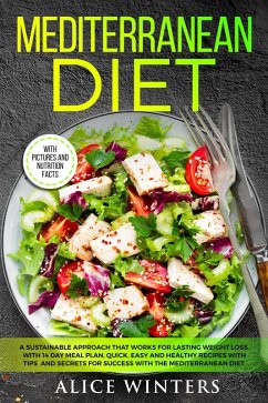 Mediterranean Diet: A Sustainable Approach That Works for Lasting Weight Loss. With 14 Day Meal Plan, Quick, Easy and Healthy Recipes with Tips and Secrets for Success with The Mediterranean Diet. (eBook, ePUB) - Winters, Alice
