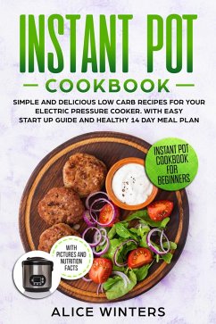 Instant Pot Cookbook: Simple and Delicious Low Carb Recipes for Your Electric Pressure Cooker. With Easy Start Up Guide and Healthy 14 Day Meal Plan (eBook, ePUB) - Winters, Alice