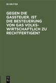 Gegen die Gassteuer. Ist die Besteuerung von Gas volkswirtschaftlich zu rechtfertigen? Gegen die Gassteuer. Ist die Besteuerung von Gas volkswirtschaftlich zu rechtfertigen?