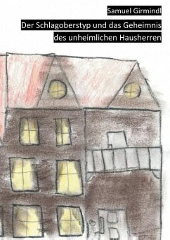 Der Schlagoberstyp und das Geheimnis des unheimlichen Hausherren - Girmindl, Samuel