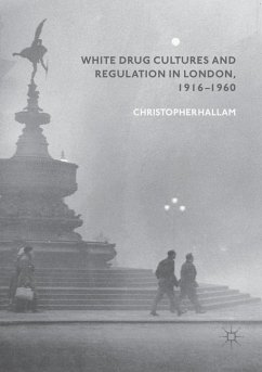 White Drug Cultures and Regulation in London, 1916¿1960 - Hallam, Christopher