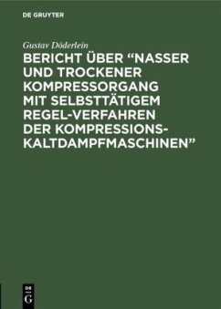 Bericht über ¿Nasser und trockener Kompressorgang mit selbsttätigem Regel-Verfahren der Kompressions-Kaltdampfmaschinen¿ - Döderlein, Gustav