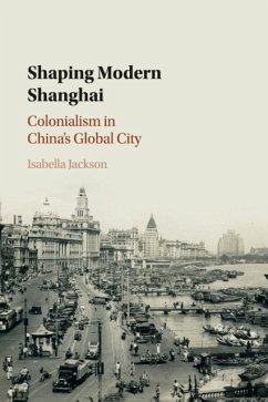 Shaping Modern Shanghai - Jackson, Isabella (Trinity College Dublin)