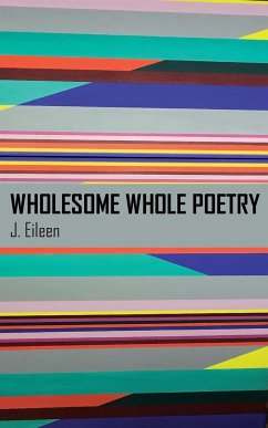 Wholesome Whole Poetry - Eileen, J.