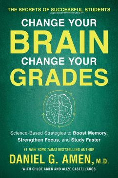 Change Your Brain, Change Your Grades (eBook, ePUB) - Amen, Daniel G.; Amen, Chloe; Castellanos, Alize