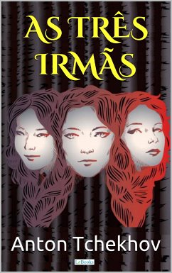 AS TRÊS IRMÃS - Tchekhov (eBook, ePUB) - Tchekhov, Anton